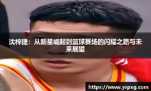 bwin必赢沈梓捷：从新星崛起到篮球赛场的闪耀之路与未来展望